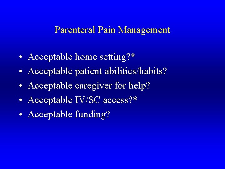 Parenteral Pain Management • • • Acceptable home setting? * Acceptable patient abilities/habits? Acceptable