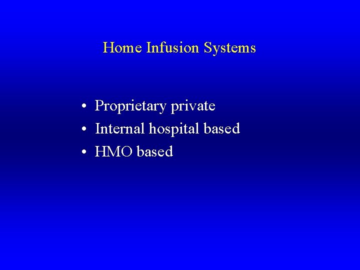 Home Infusion Systems • Proprietary private • Internal hospital based • HMO based 