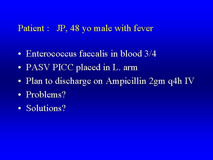 Patient : JP, 48 yo male with fever • • • Enterococcus faecalis in