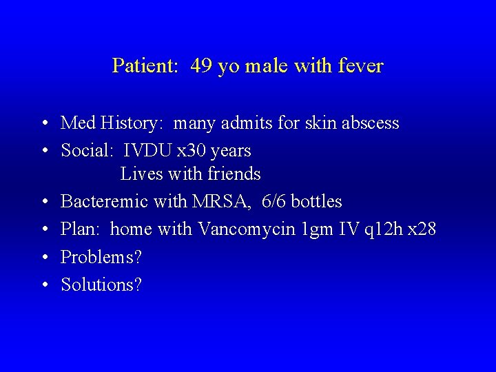 Patient: 49 yo male with fever • Med History: many admits for skin abscess