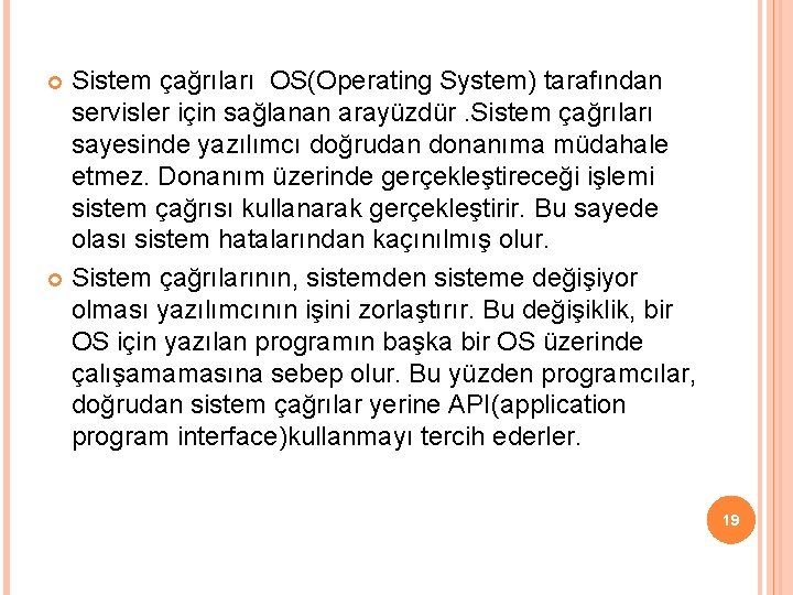 Sistem çağrıları OS(Operating System) tarafından servisler için sağlanan arayüzdür. Sistem çağrıları sayesinde yazılımcı doğrudan