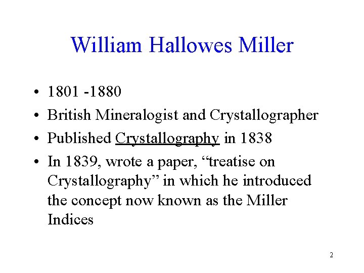 William Hallowes Miller • • 1801 -1880 British Mineralogist and Crystallographer Published Crystallography in