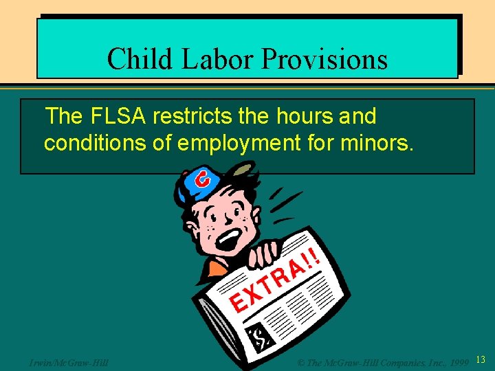 Child Labor Provisions The FLSA restricts the hours and conditions of employment for minors.