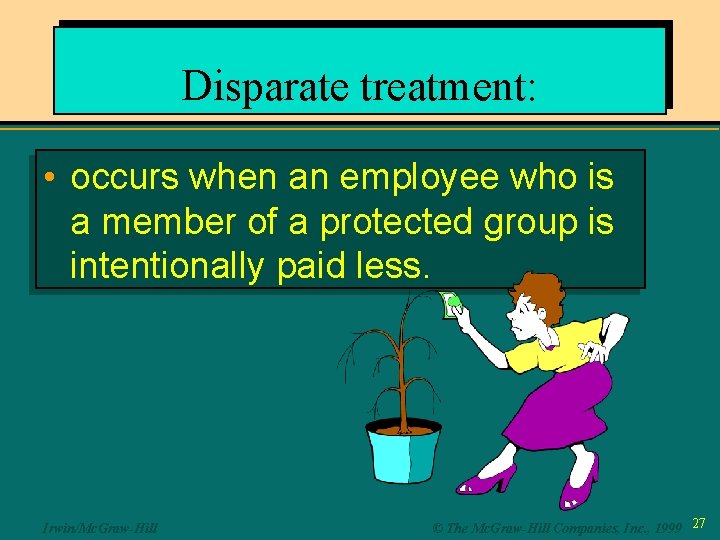 Disparate treatment: • occurs when an employee who is a member of a protected