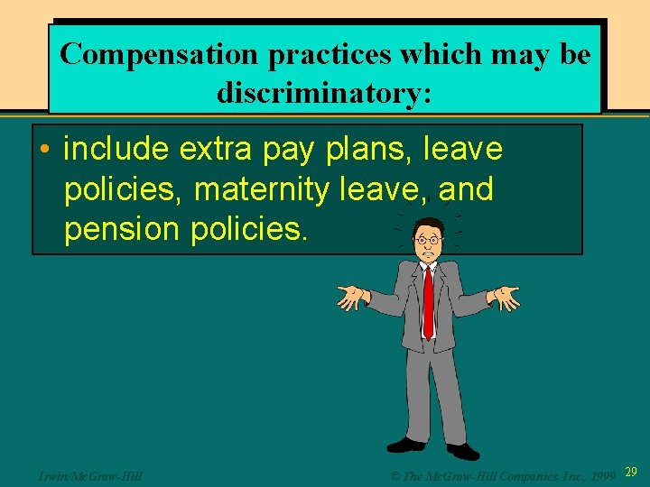 Compensation practices which may be discriminatory: • include extra pay plans, leave policies, maternity