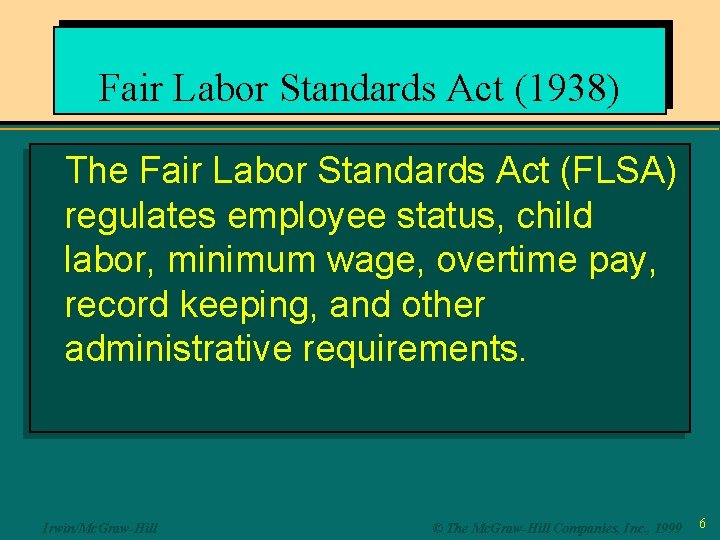 Fair Labor Standards Act (1938) The Fair Labor Standards Act (FLSA) regulates employee status,