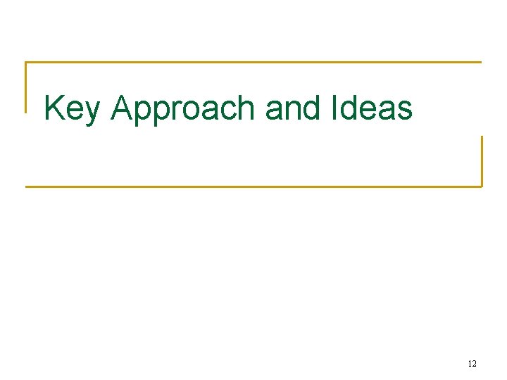 Key Approach and Ideas 12 