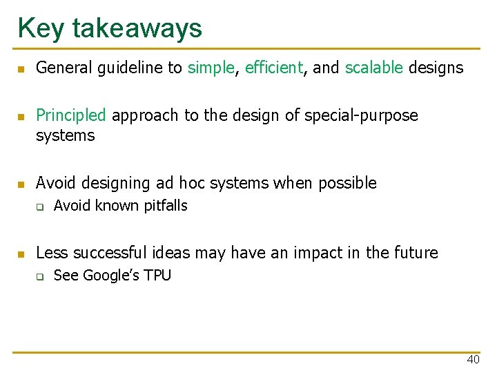 Key takeaways n n n General guideline to simple, efficient, and scalable designs Principled