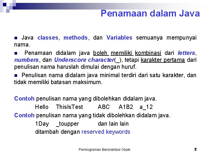 Penamaan dalam Java n Java classes, methods, dan Variables semuanya mempunyai nama. n Penamaan