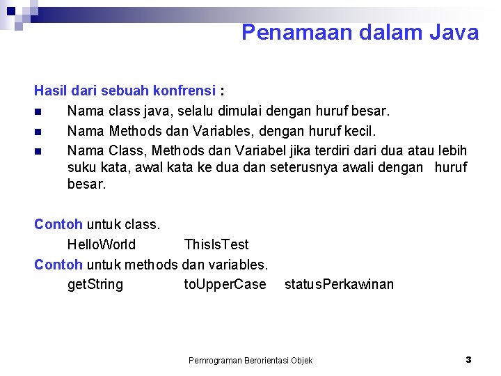 Penamaan dalam Java Hasil dari sebuah konfrensi : n Nama class java, selalu dimulai