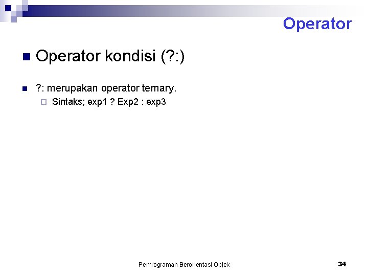 Operator n Operator kondisi (? : ) n ? : merupakan operator ternary. ¨