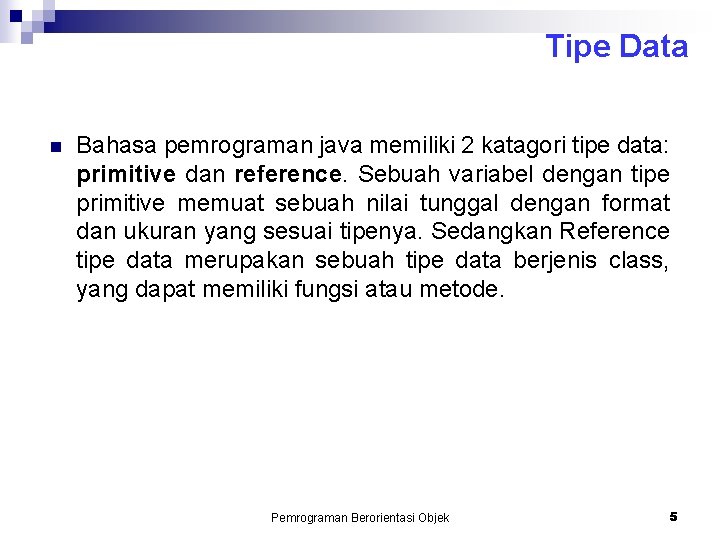 Tipe Data n Bahasa pemrograman java memiliki 2 katagori tipe data: primitive dan reference.