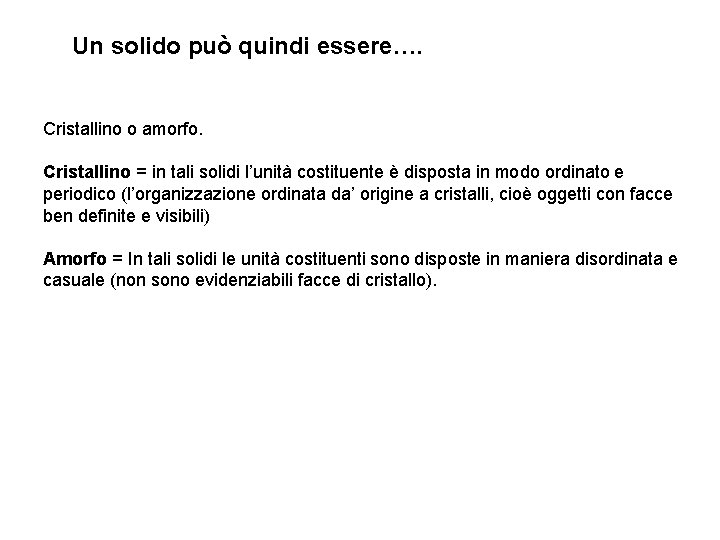 Un solido può quindi essere…. Cristallino o amorfo. Cristallino = in tali solidi l’unità