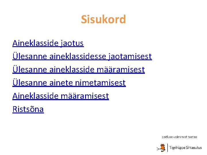 Sisukord Aineklasside jaotus Ülesanne aineklassidesse jaotamisest Ülesanne aineklasside määramisest Ülesanne ainete nimetamisest Aineklasside määramisest