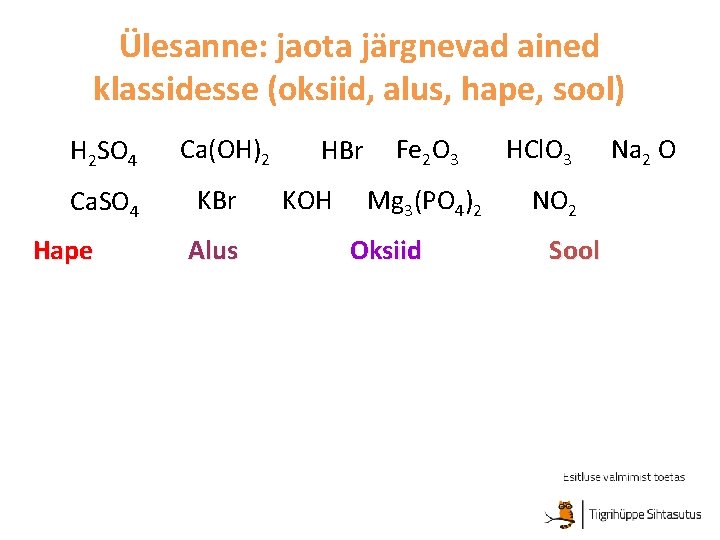 Ülesanne: jaota järgnevad ained klassidesse (oksiid, alus, hape, sool) H 2 SO 4 Ca.