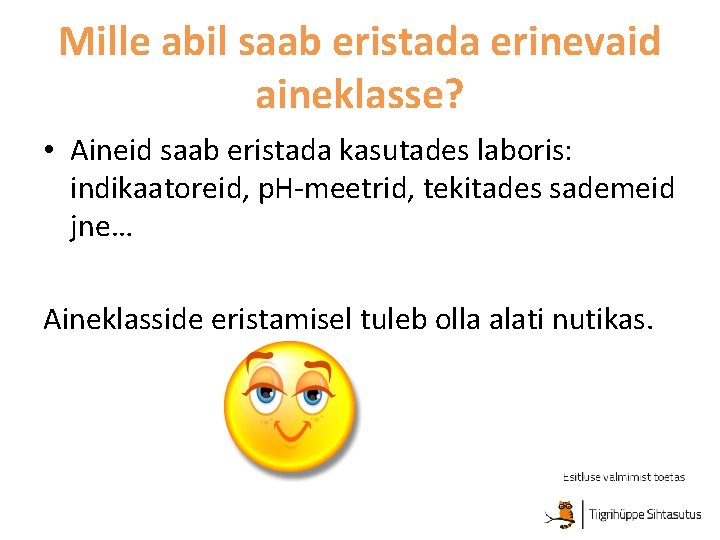 Mille abil saab eristada erinevaid aineklasse? • Aineid saab eristada kasutades laboris: indikaatoreid, p.