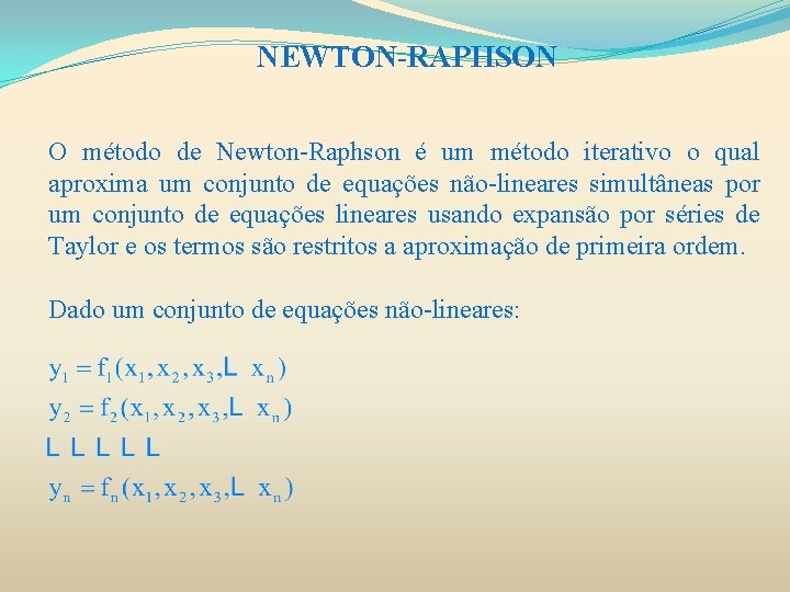 NEWTON-RAPHSON O método de Newton-Raphson é um método iterativo o qual aproxima um conjunto