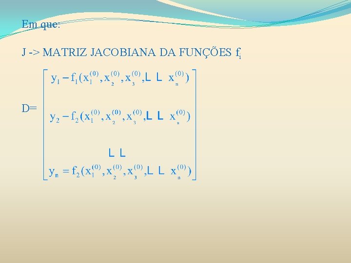 Em que: J -> MATRIZ JACOBIANA DA FUNÇÕES fi D= 