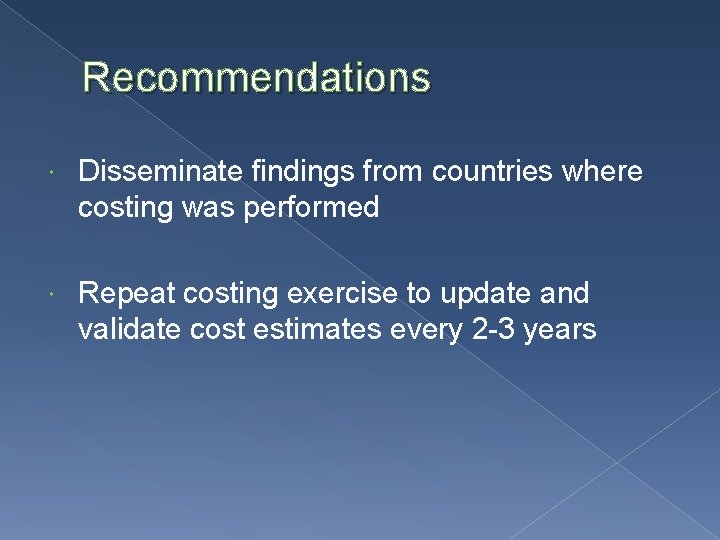 Recommendations Disseminate findings from countries where costing was performed Repeat costing exercise to update