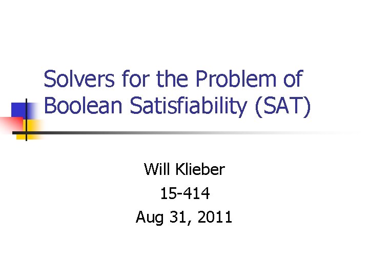 Solvers for the Problem of Boolean Satisfiability (SAT) Will Klieber 15 -414 Aug 31,