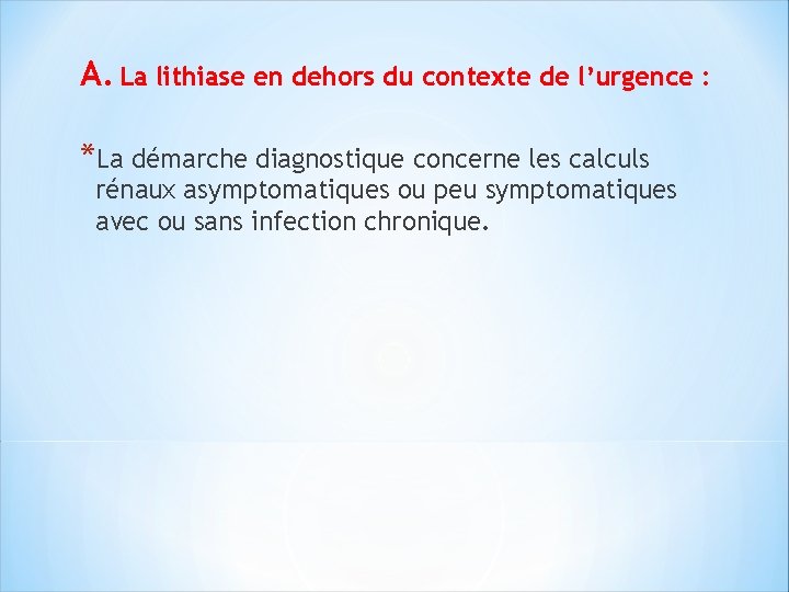 A. La lithiase en dehors du contexte de l’urgence : *La démarche diagnostique concerne