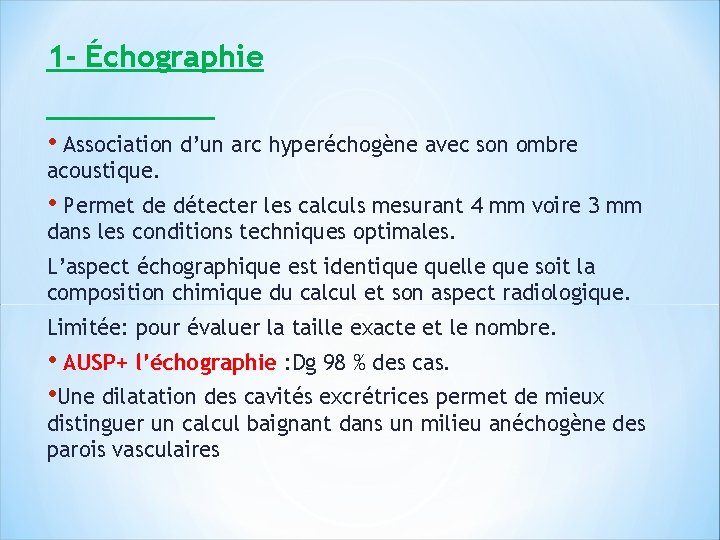 1 - Échographie • Association d’un arc hyperéchogène avec son ombre acoustique. • Permet