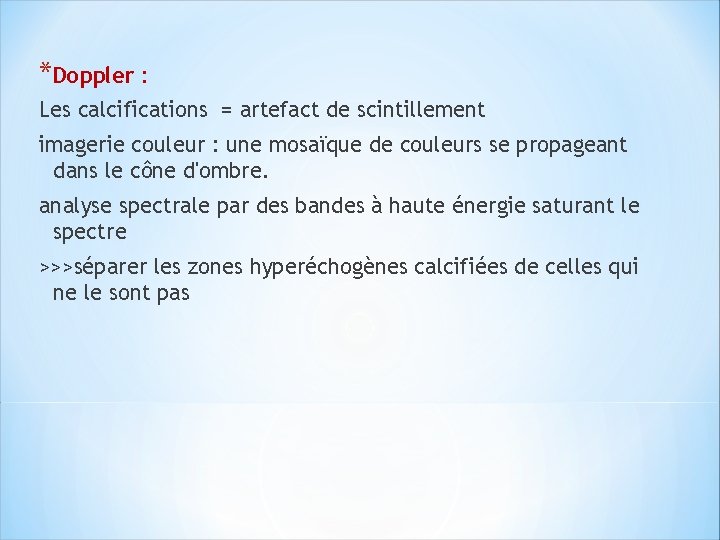 *Doppler : Les calcifications = artefact de scintillement imagerie couleur : une mosaïque de