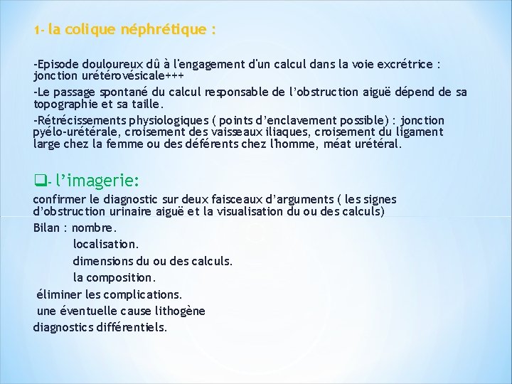 1 - la colique néphrétique : -Episode douloureux dû à l'engagement d'un calcul dans