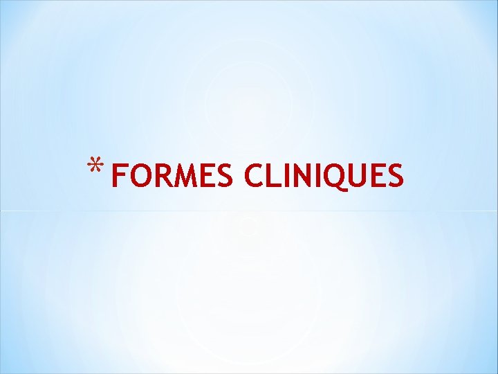* FORMES CLINIQUES 