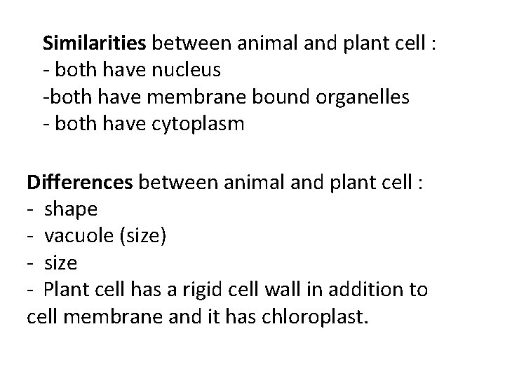 Similarities between animal and plant cell : - both have nucleus -both have membrane