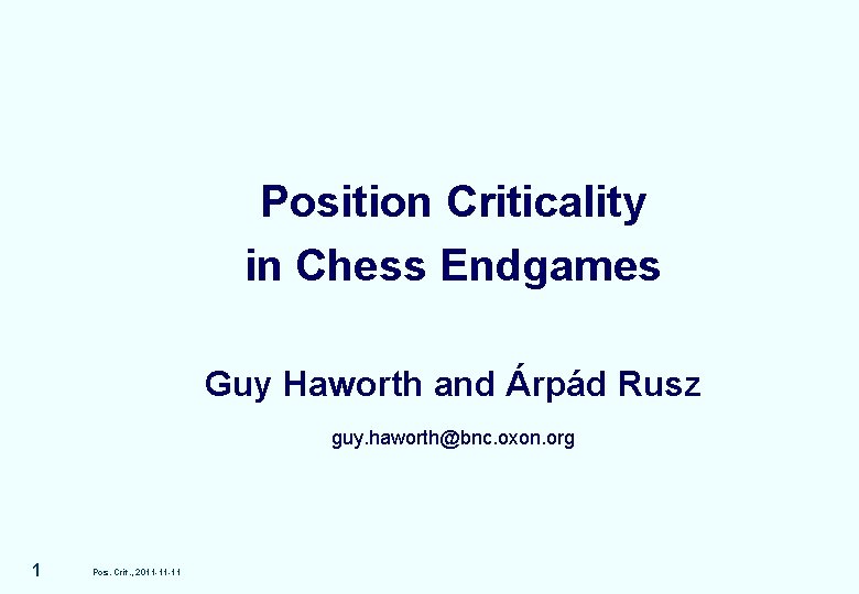 Position Criticality in Chess Endgames Guy Haworth and Árpád Rusz guy. haworth@bnc. oxon. org Position Criticality in Chess Endgames Guy Haworth and Árpád Rusz guy. haworth@bnc. oxon. org