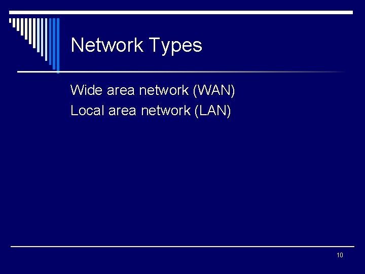 Network Types Wide area network (WAN) Local area network (LAN) 10 