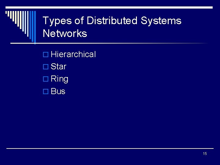 Types of Distributed Systems Networks o Hierarchical o Star o Ring o Bus 15