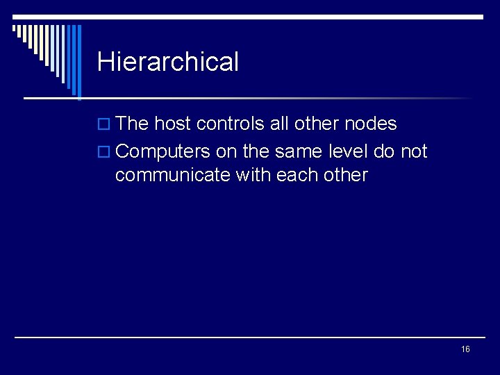 Hierarchical o The host controls all other nodes o Computers on the same level