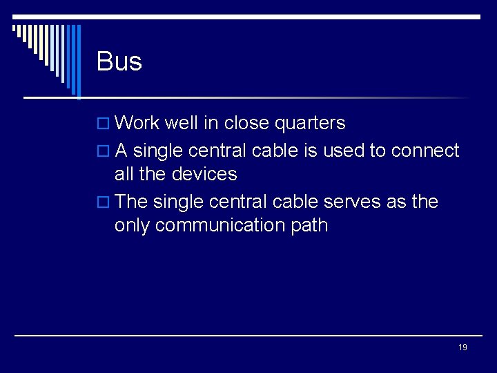Bus o Work well in close quarters o A single central cable is used