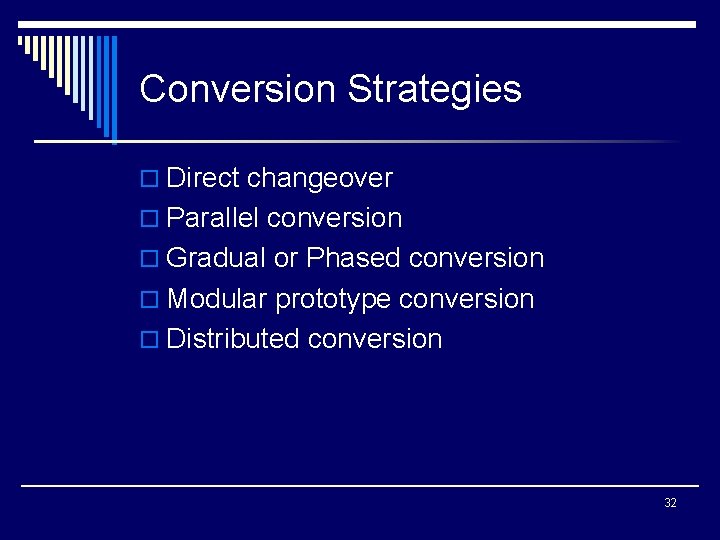 Conversion Strategies o Direct changeover o Parallel conversion o Gradual or Phased conversion o