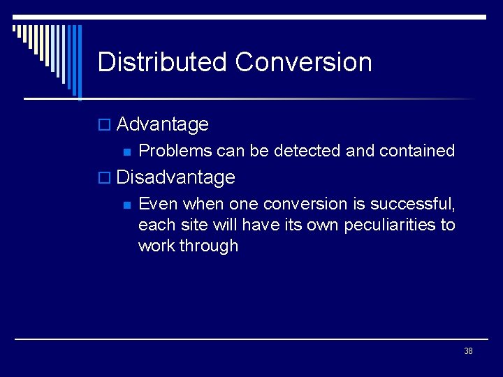 Distributed Conversion o Advantage n Problems can be detected and contained o Disadvantage n