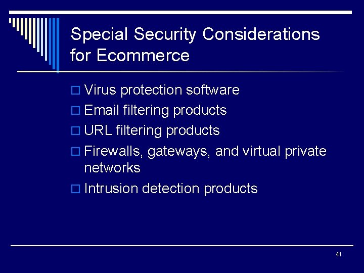 Special Security Considerations for Ecommerce o Virus protection software o Email filtering products o