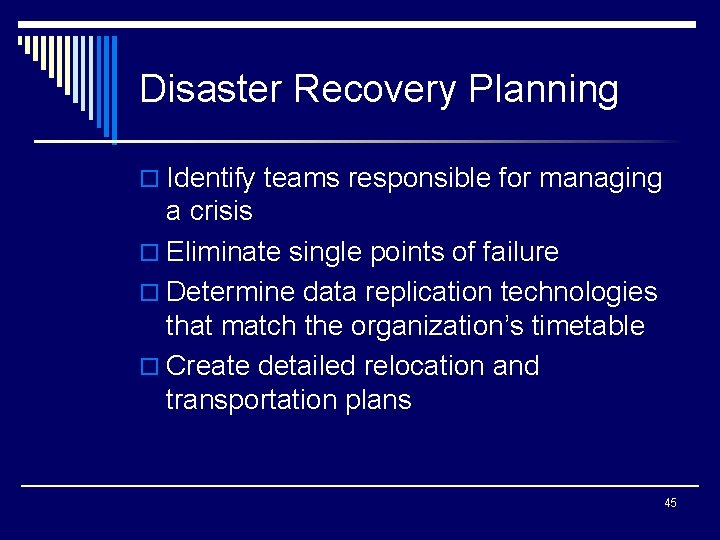 Disaster Recovery Planning o Identify teams responsible for managing a crisis o Eliminate single