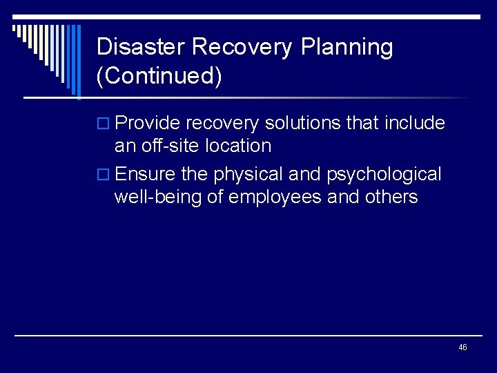 Disaster Recovery Planning (Continued) o Provide recovery solutions that include an off-site location o