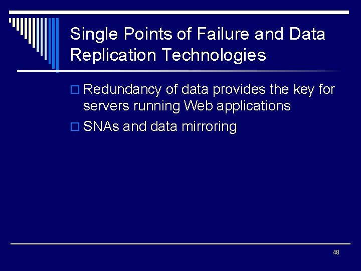 Single Points of Failure and Data Replication Technologies o Redundancy of data provides the