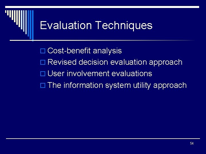Evaluation Techniques o Cost-benefit analysis o Revised decision evaluation approach o User involvement evaluations
