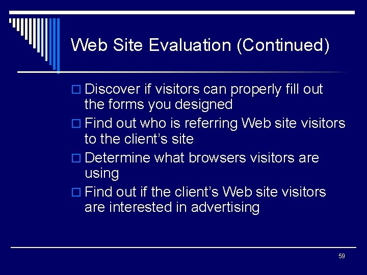 Web Site Evaluation (Continued) o Discover if visitors can properly fill out the forms