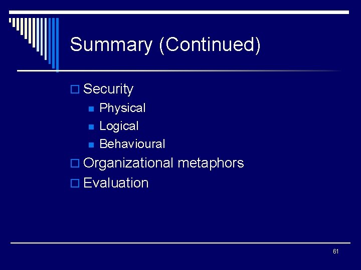 Summary (Continued) o Security n n n Physical Logical Behavioural o Organizational metaphors o