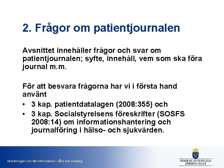 2. Frågor om patientjournalen Avsnittet innehåller frågor och svar om patientjournalen; syfte, innehåll, vem