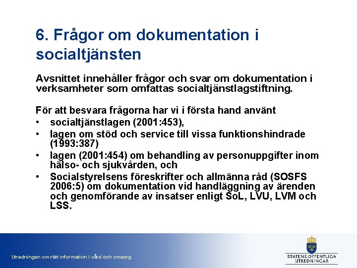 6. Frågor om dokumentation i socialtjänsten Avsnittet innehåller frågor och svar om dokumentation i