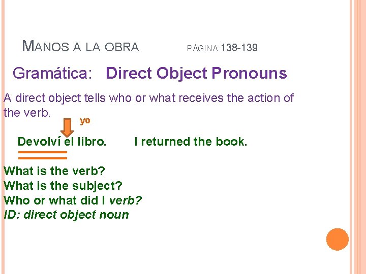 MANOS A LA OBRA PÁGINA 138 -139 Gramática: Direct Object Pronouns A direct object
