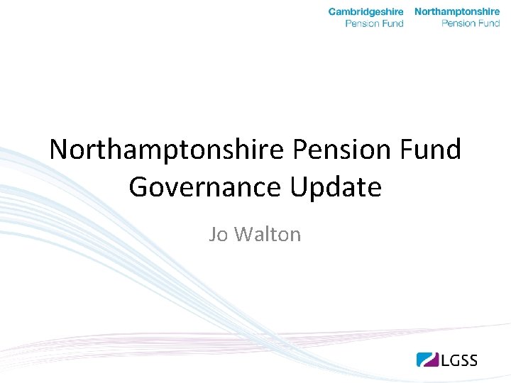 Northamptonshire Pension Fund Governance Update Jo Walton 