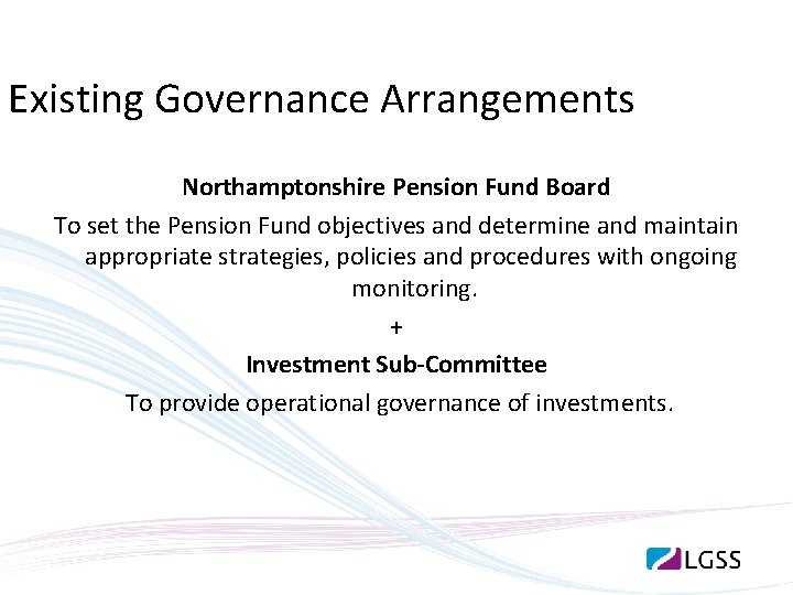 Existing Governance Arrangements Northamptonshire Pension Fund Board To set the Pension Fund objectives and