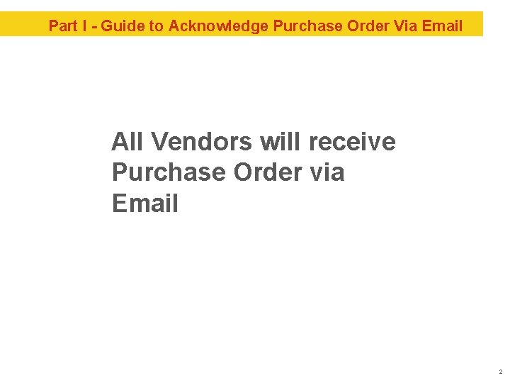 Part I - Guide to Acknowledge Purchase Order Via Email All Vendors will receive